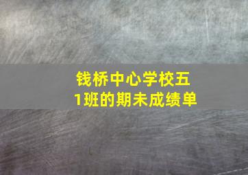 钱桥中心学校五1班的期未成绩单