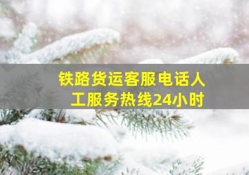 铁路货运客服电话人工服务热线24小时