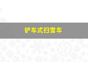 铲车式扫雪车