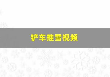 铲车推雪视频