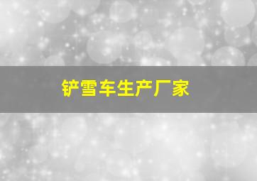 铲雪车生产厂家