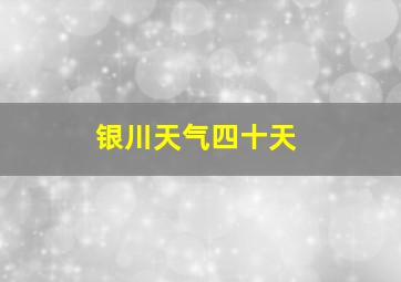 银川天气四十天