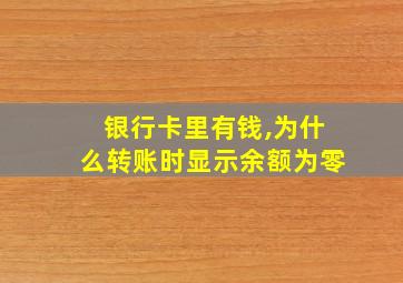 银行卡里有钱,为什么转账时显示余额为零