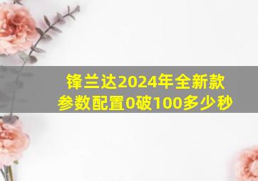 锋兰达2024年全新款参数配置0破100多少秒