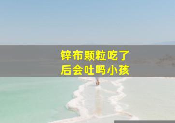 锌布颗粒吃了后会吐吗小孩