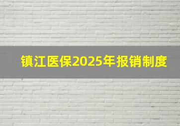 镇江医保2025年报销制度