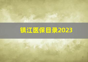 镇江医保目录2023