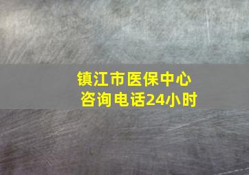 镇江市医保中心咨询电话24小时