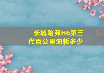 长城哈弗H6第三代百公里油耗多少