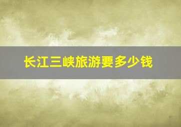 长江三峡旅游要多少钱