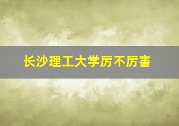 长沙理工大学厉不厉害