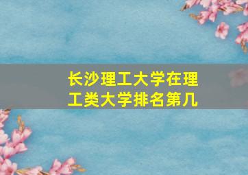 长沙理工大学在理工类大学排名第几