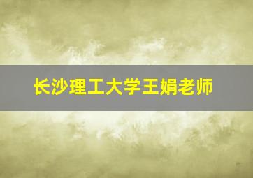 长沙理工大学王娟老师