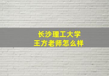 长沙理工大学王方老师怎么样