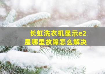 长虹洗衣机显示e2是哪里故障怎么解决