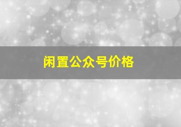 闲置公众号价格