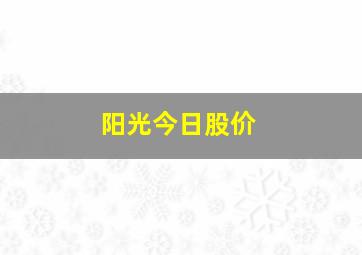 阳光今日股价