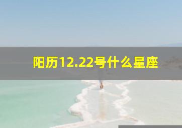 阳历12.22号什么星座