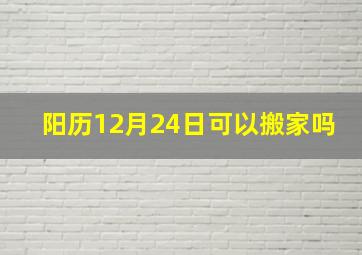 阳历12月24日可以搬家吗