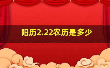 阳历2.22农历是多少