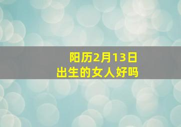 阳历2月13日出生的女人好吗