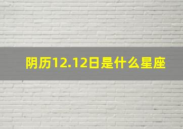 阴历12.12日是什么星座