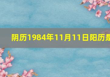 阴历1984年11月11日阳历是