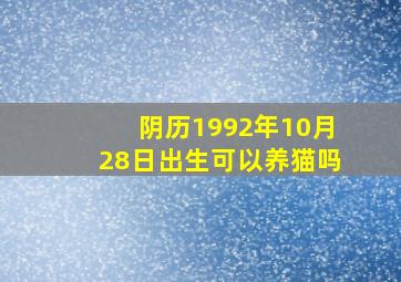 阴历1992年10月28日出生可以养猫吗