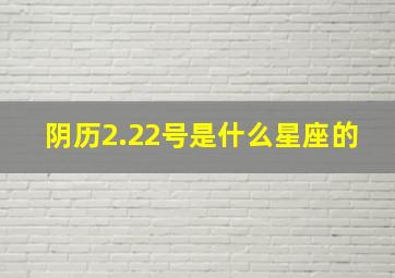 阴历2.22号是什么星座的