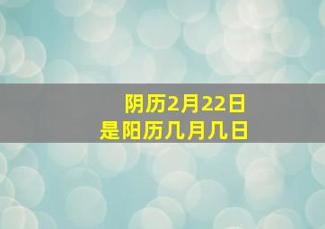 阴历2月22日是阳历几月几日