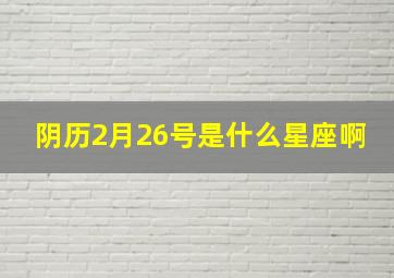 阴历2月26号是什么星座啊