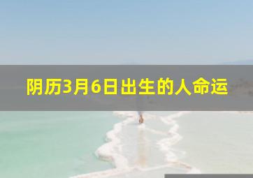 阴历3月6日出生的人命运