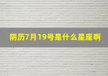 阴历7月19号是什么星座啊