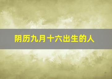 阴历九月十六出生的人