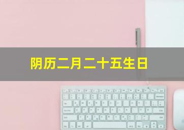 阴历二月二十五生日