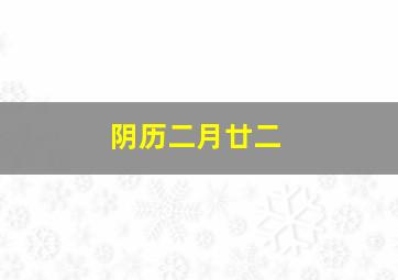 阴历二月廿二