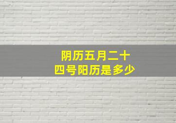 阴历五月二十四号阳历是多少