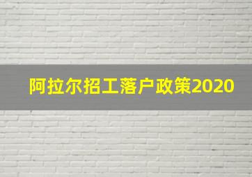 阿拉尔招工落户政策2020