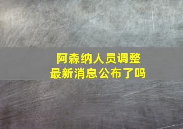 阿森纳人员调整最新消息公布了吗