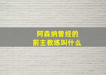 阿森纳曾经的前主教练叫什么