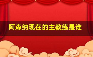 阿森纳现在的主教练是谁