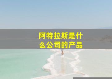 阿特拉斯是什么公司的产品