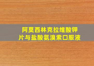 阿莫西林克拉维酸钾片与盐酸氨溴索口服液