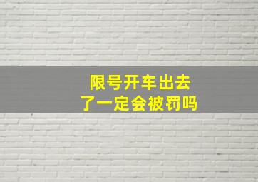 限号开车出去了一定会被罚吗