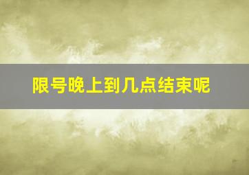 限号晚上到几点结束呢