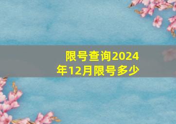 限号查询2024年12月限号多少