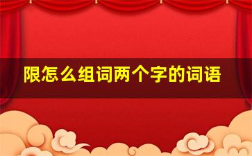 限怎么组词两个字的词语