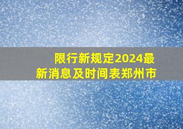 限行新规定2024最新消息及时间表郑州市