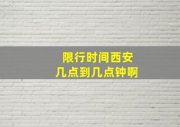 限行时间西安几点到几点钟啊