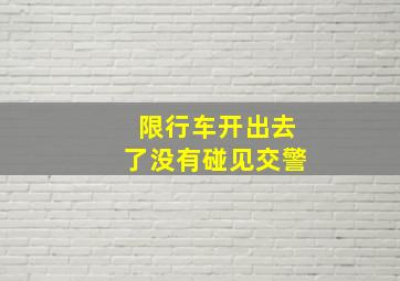 限行车开出去了没有碰见交警